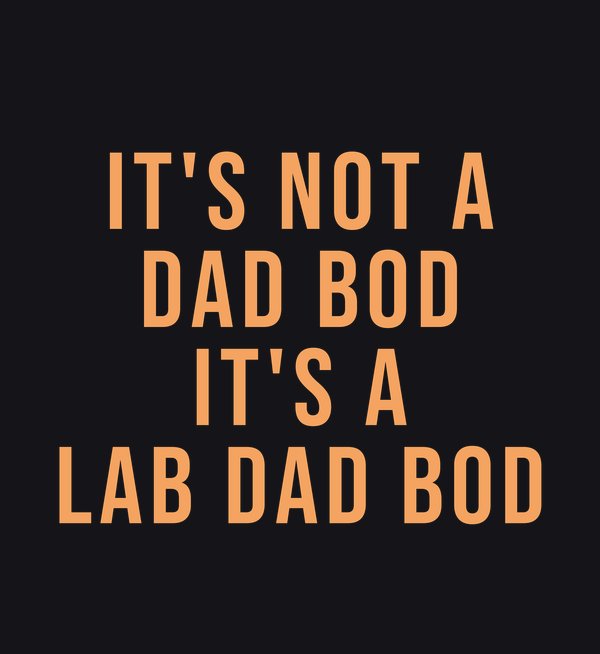 It's Not A Dad Bod, It's A Lab Dad Bod