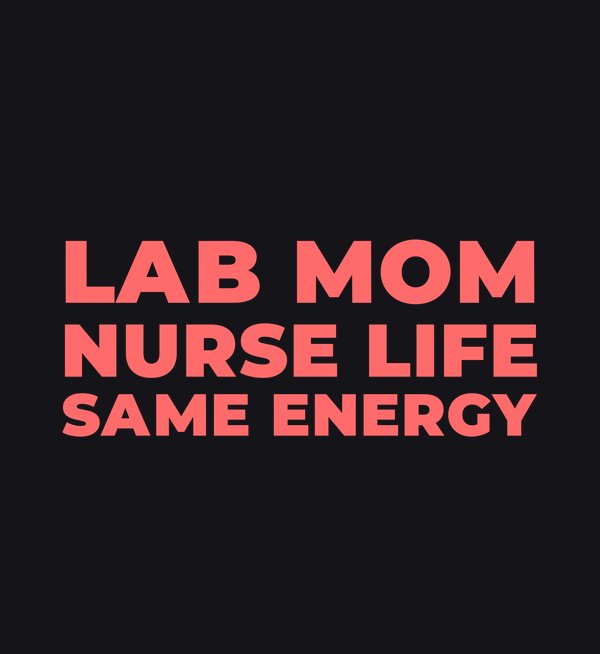Lab Mom + Nurse Life = Same Energy