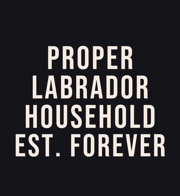 Proper Labrador Household — Est. Forever